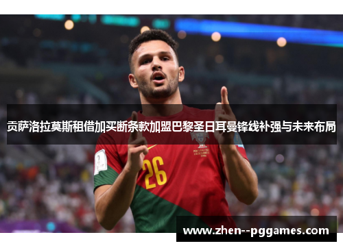 贡萨洛拉莫斯租借加买断条款加盟巴黎圣日耳曼锋线补强与未来布局 贡萨洛拉莫斯租借加买断条款加盟巴黎圣日耳曼锋线补强与未来布局